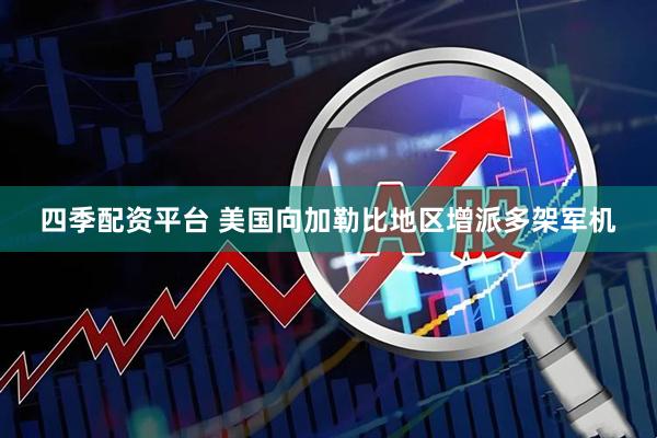 四季配资平台 美国向加勒比地区增派多架军机